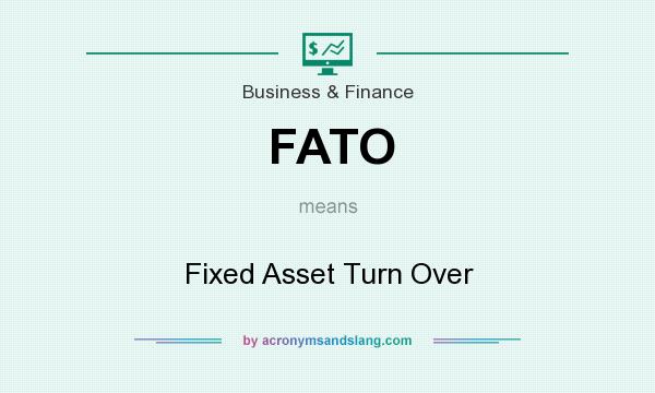 What does FATO mean? It stands for Fixed Asset Turn Over