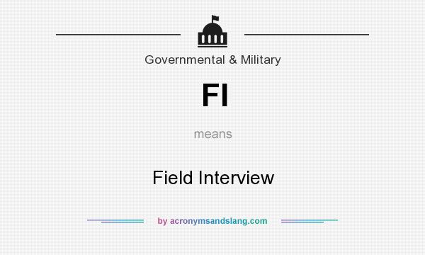 What does FI mean? It stands for Field Interview