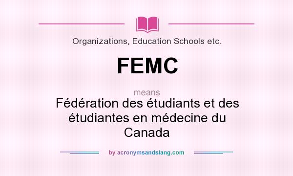 What does FEMC mean? It stands for Fédération des étudiants et des étudiantes en médecine du Canada