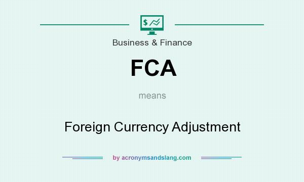 What does FCA mean? It stands for Foreign Currency Adjustment