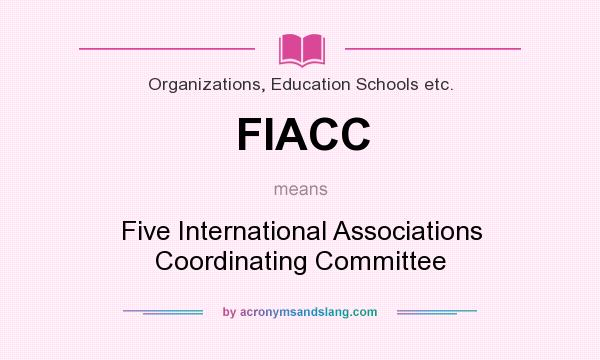 What does FIACC mean? It stands for Five International Associations Coordinating Committee