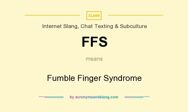 What does FFS mean? It stands for Fumble Finger Syndrome