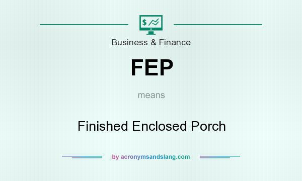 What does FEP mean? It stands for Finished Enclosed Porch
