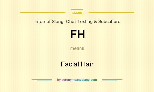 What does FH mean? It stands for Facial Hair