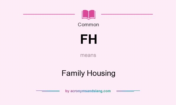 What does FH mean? It stands for Family Housing