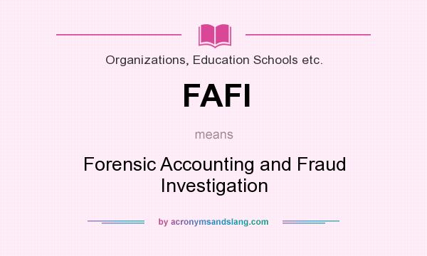 What does FAFI mean? It stands for Forensic Accounting and Fraud Investigation