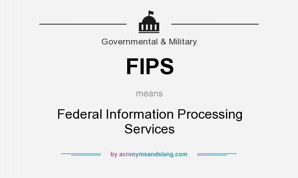 What does FIPS mean? It stands for Federal Information Processing Services