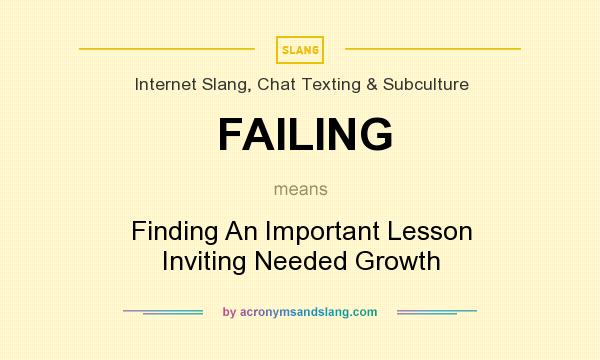 What does FAILING mean? It stands for Finding An Important Lesson Inviting Needed Growth