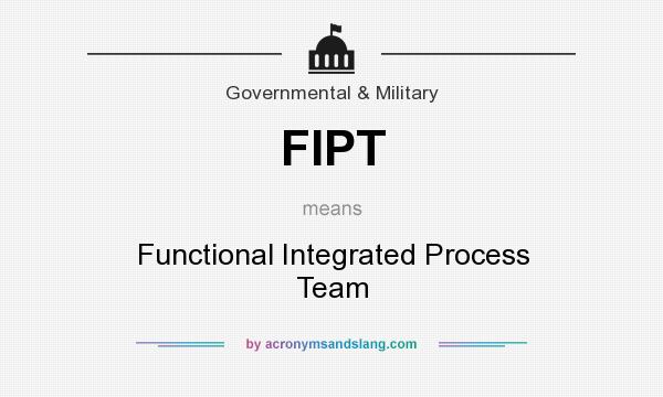 What does FIPT mean? It stands for Functional Integrated Process Team