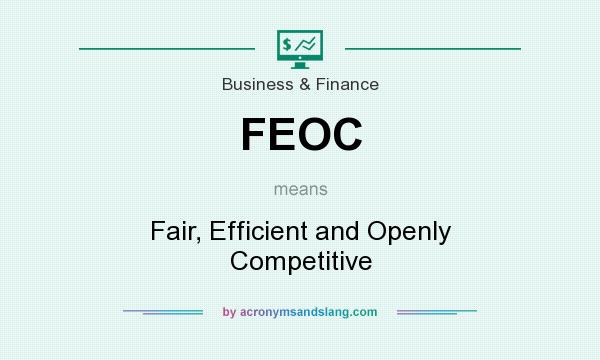 What does FEOC mean? It stands for Fair, Efficient and Openly Competitive