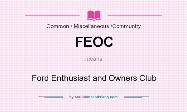 What does FEOC mean? It stands for Ford Enthusiast and Owners Club