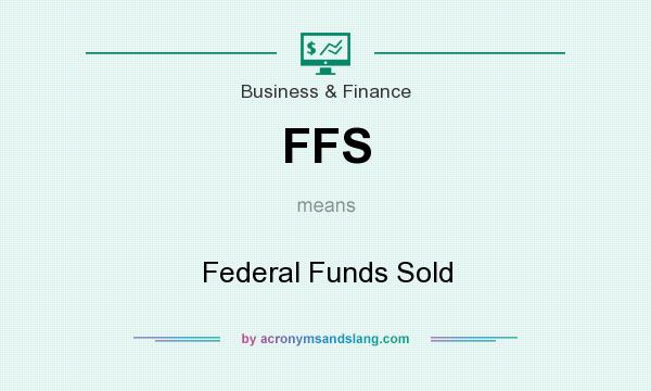 What does FFS mean? It stands for Federal Funds Sold