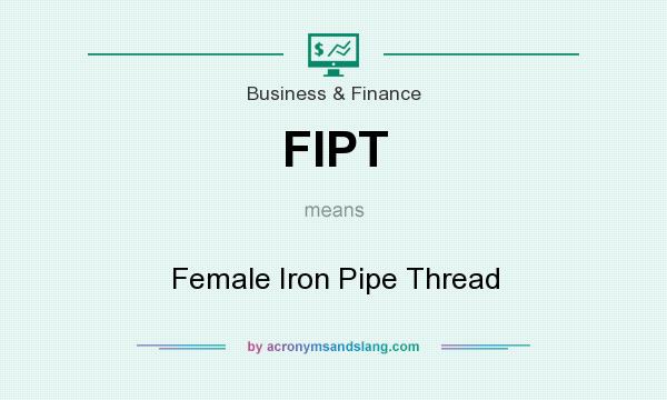 What does FIPT mean? It stands for Female Iron Pipe Thread