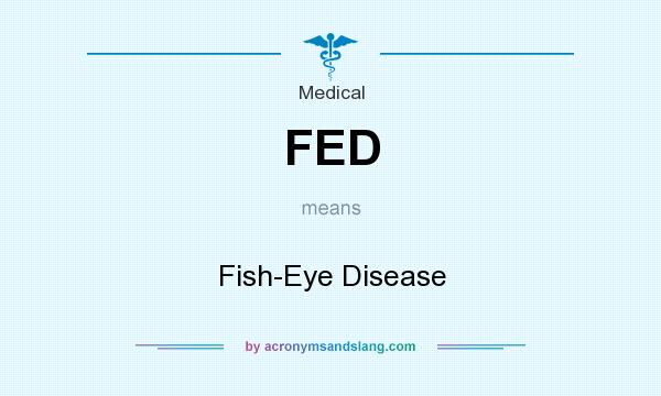 What does FED mean? It stands for Fish-Eye Disease