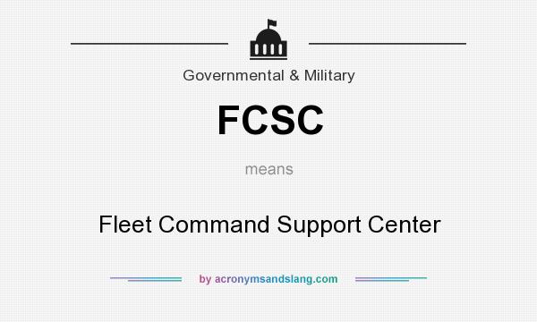 What does FCSC mean? It stands for Fleet Command Support Center