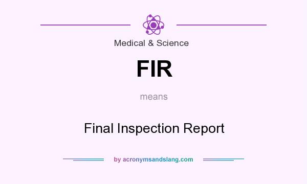What does FIR mean? It stands for Final Inspection Report