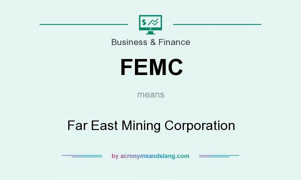What does FEMC mean? It stands for Far East Mining Corporation