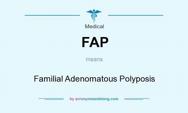What does FAP mean? It stands for Familial Adenomatous Polyposis