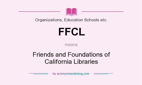 What does FFCL mean? It stands for Friends and Foundations of California Libraries