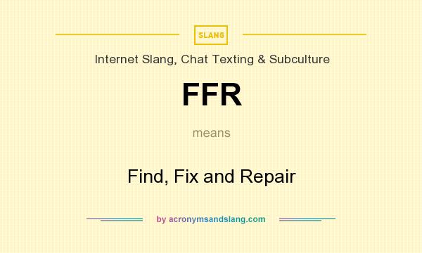 What does FFR mean? It stands for Find, Fix and Repair