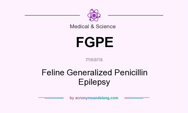 What does FGPE mean? It stands for Feline Generalized Penicillin Epilepsy