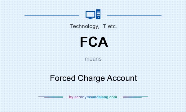 What does FCA mean? It stands for Forced Charge Account