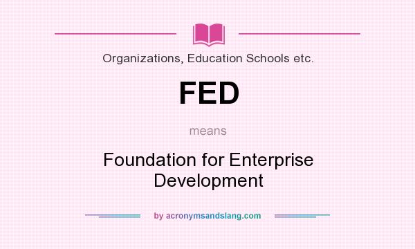 What does FED mean? It stands for Foundation for Enterprise Development