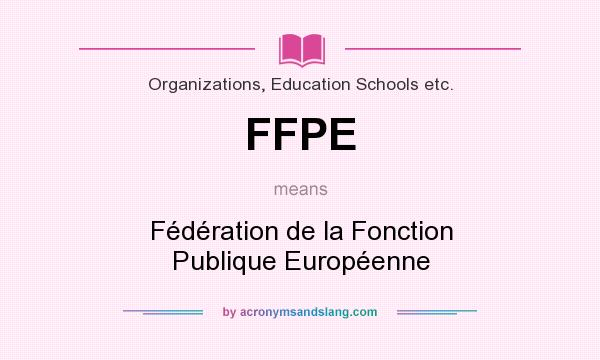 What does FFPE mean? It stands for Fédération de la Fonction Publique Européenne