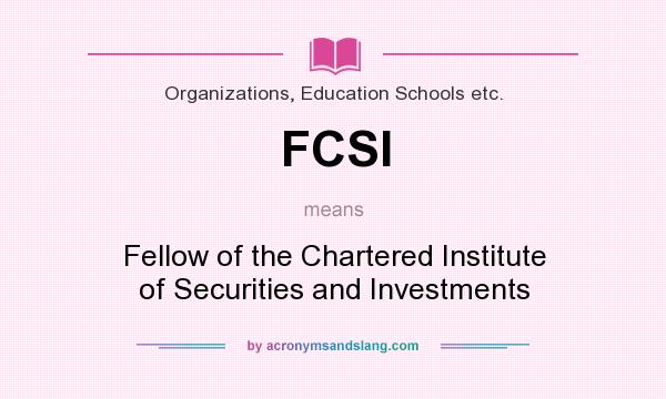 What does FCSI mean? It stands for Fellow of the Chartered Institute of Securities and Investments