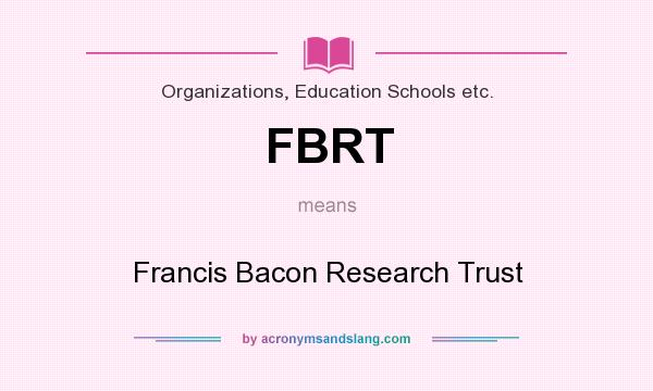 What does FBRT mean? It stands for Francis Bacon Research Trust