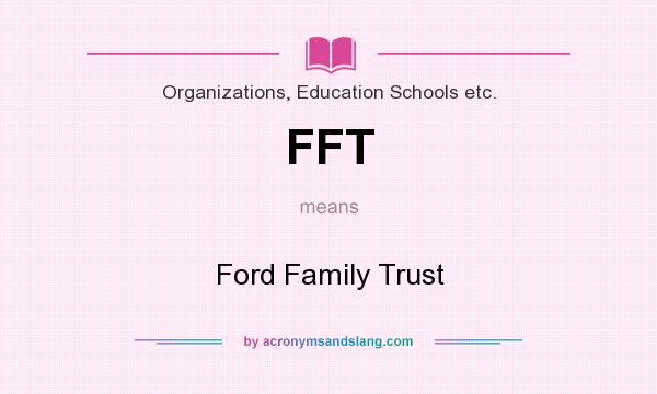 What does FFT mean? It stands for Ford Family Trust