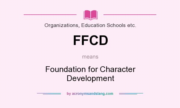 What does FFCD mean? It stands for Foundation for Character Development
