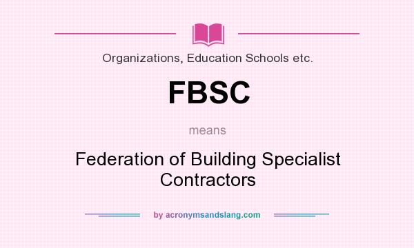 What does FBSC mean? It stands for Federation of Building Specialist Contractors