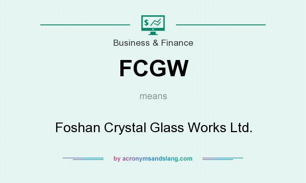 What does FCGW mean? It stands for Foshan Crystal Glass Works Ltd.