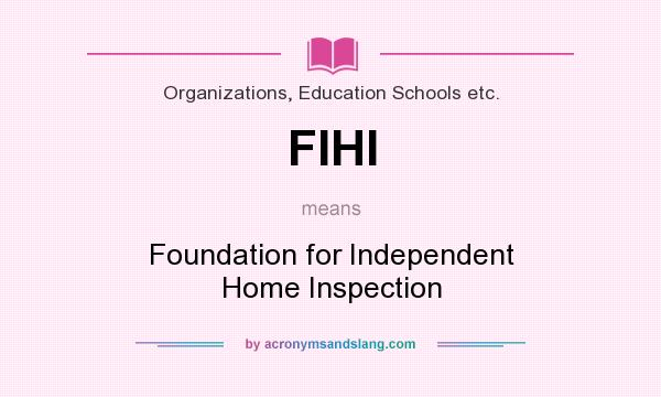 What does FIHI mean? It stands for Foundation for Independent Home Inspection