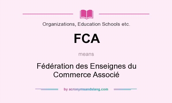 What does FCA mean? It stands for Fédération des Enseignes du Commerce Associé