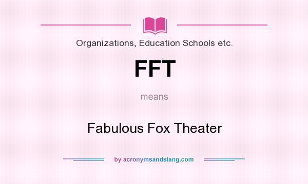 What does FFT mean? It stands for Fabulous Fox Theater