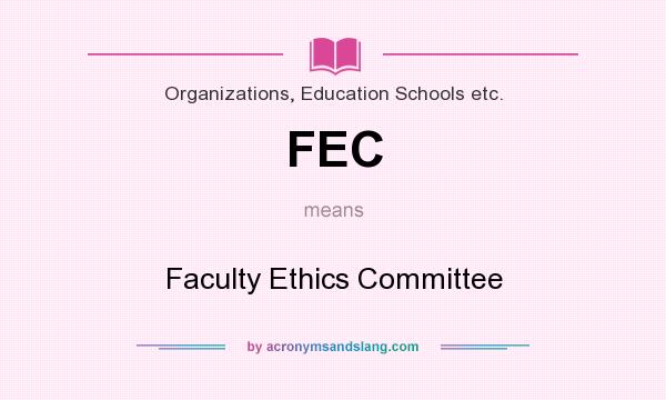 What does FEC mean? It stands for Faculty Ethics Committee