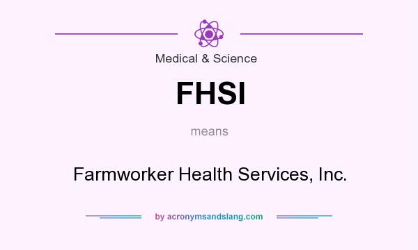 What does FHSI mean? It stands for Farmworker Health Services, Inc.