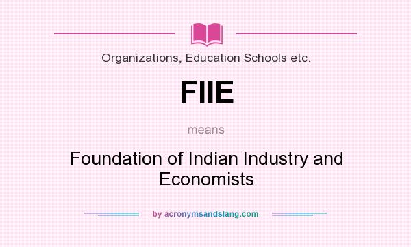 What does FIIE mean? It stands for Foundation of Indian Industry and Economists