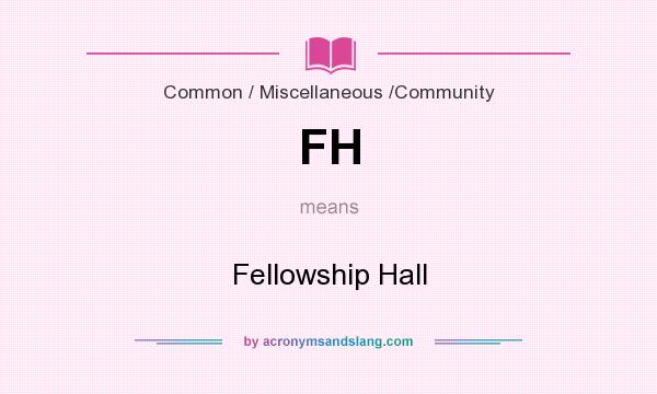 What does FH mean? It stands for Fellowship Hall