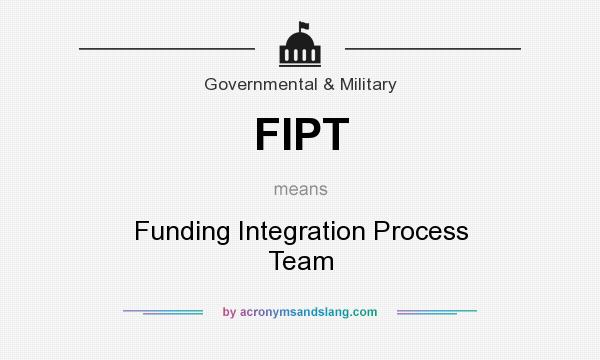 What does FIPT mean? It stands for Funding Integration Process Team