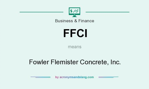 What does FFCI mean? It stands for Fowler Flemister Concrete, Inc.