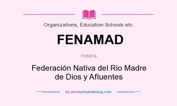 What does FENAMAD mean? It stands for Federación Nativa del Rio Madre de Dios y Afluentes