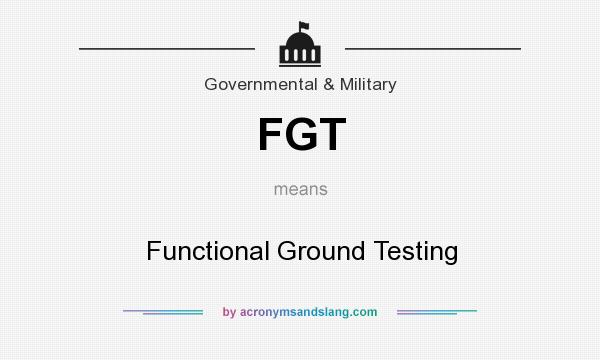 What does FGT mean? It stands for Functional Ground Testing