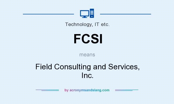 What does FCSI mean? It stands for Field Consulting and Services, Inc.