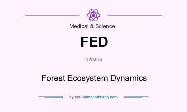 What does FED mean? It stands for Forest Ecosystem Dynamics