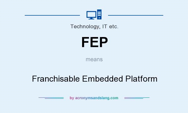 What does FEP mean? It stands for Franchisable Embedded Platform