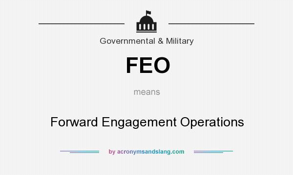 What does FEO mean? It stands for Forward Engagement Operations