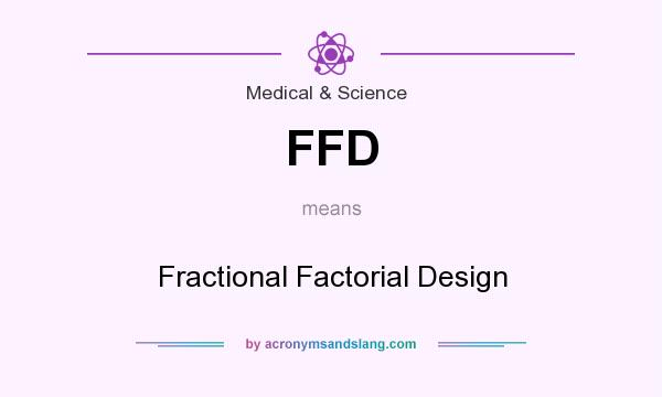 What does FFD mean? It stands for Fractional Factorial Design
